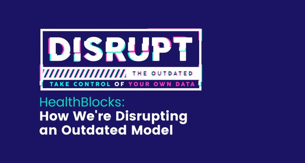 HealthBlocks: How We're Disrupting an Outdated Model